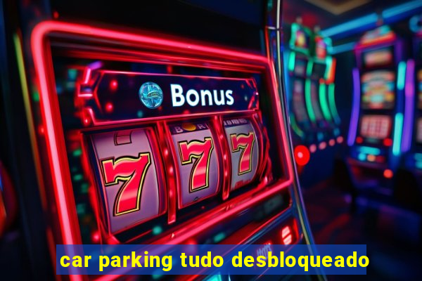 car parking tudo desbloqueado